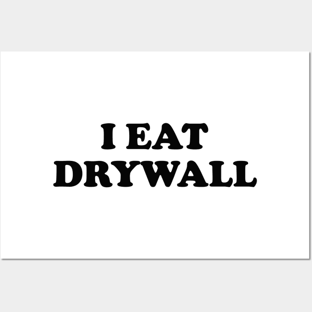 I Eat Drywall T-Shirt - Funny Meme Shirt - Sarcastic Shirt - Funny Gift - Funny Saying - Sarcasm T-Shirt Wall Art by Hamza Froug